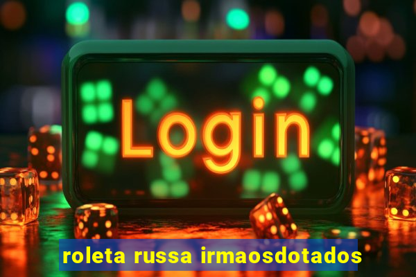 roleta russa irmaosdotados